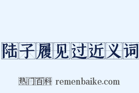 陆子履见过近义词是什么意思的图片
